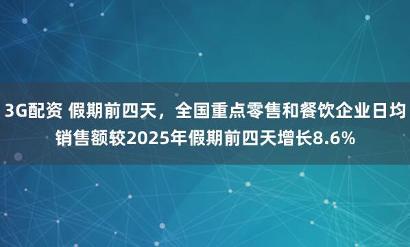 3G配资 假期前四天，全国重点零售和餐饮企业日均销售额较2025年假期前四天增长8.6%