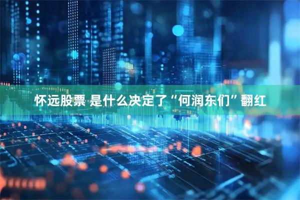 怀远股票 是什么决定了“何润东们”翻红